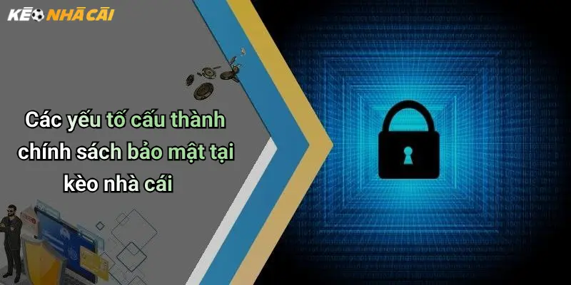 Các yếu tố cấu thành chính sách bảo mật tại kèo nhà cái