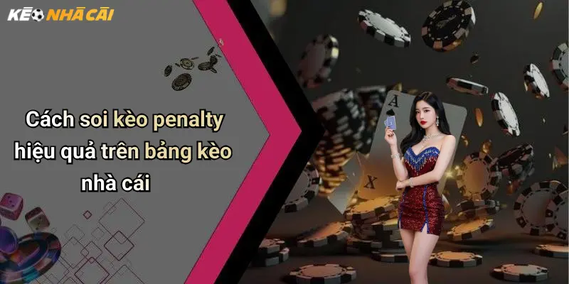 Cách soi kèo penalty hiệu quả trên bảng kèo nhà cái