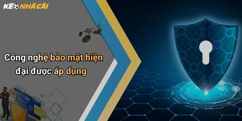 Công nghệ bảo mật hiện đại được áp dụng