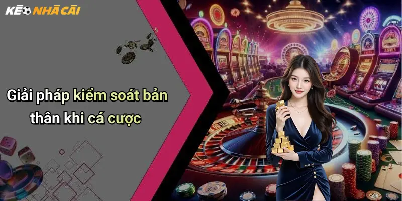 Giải pháp kiểm soát bản thân khi cá cược