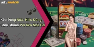 Kèo Đồng Nửa: Hiểu Đúng, Chơi Chuẩn Với Kèo Nhà Cái