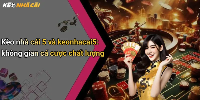 Kèo Nhà Cái: Tỷ Lệ Kèo, Soi Kèo Thể Thao Và Casino Trực Tuyến 68 Kèo nhà cái 5 và keonhacai5: không gian cá cược chất lượng