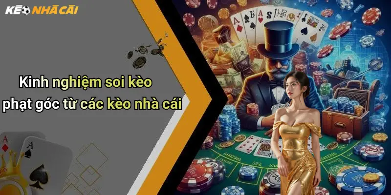 Kinh nghiệm soi kèo phạt góc từ các kèo nhà cái