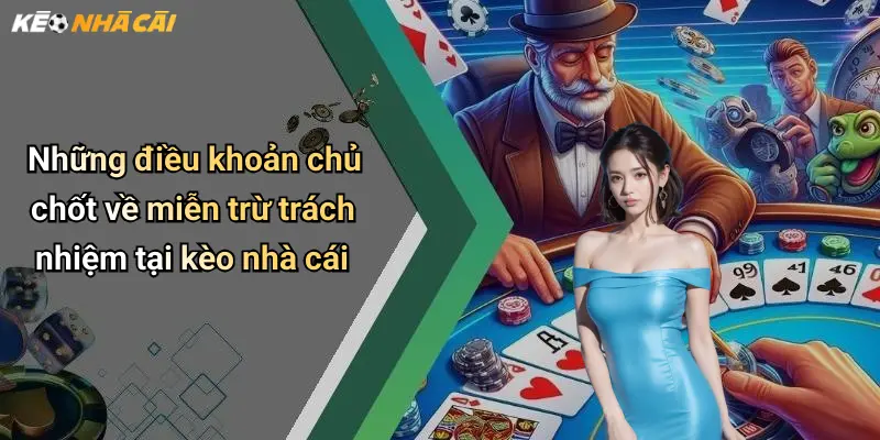 Những điều khoản chủ chốt về miễn trừ trách nhiệm tại kèo nhà cái