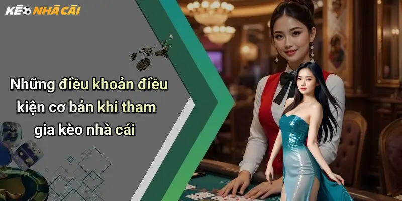 Những điều khoản điều kiện cơ bản khi tham gia kèo nhà cái