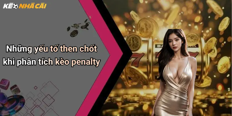Những yếu tố then chốt khi phân tích kèo penalty
