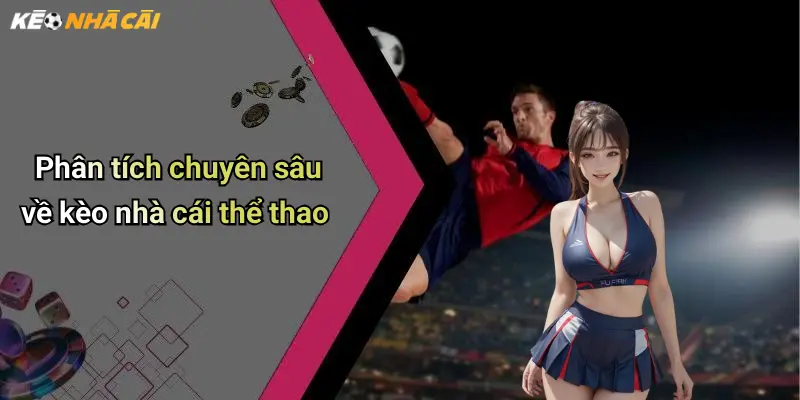 Kèo Nhà Cái: Tỷ Lệ Kèo, Soi Kèo Thể Thao Và Casino Trực Tuyến 71 Phân tích chuyên sâu về kèo nhà cái thể thao