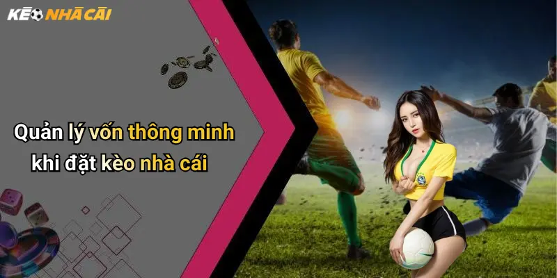 Dự Đoán Bóng Đá: Kinh Nghiệm Và Góc Nhìn Chuyên Sâu Về Kèo Nhà Cái 4 Quản lý vốn thông minh khi đặt kèo nhà cái