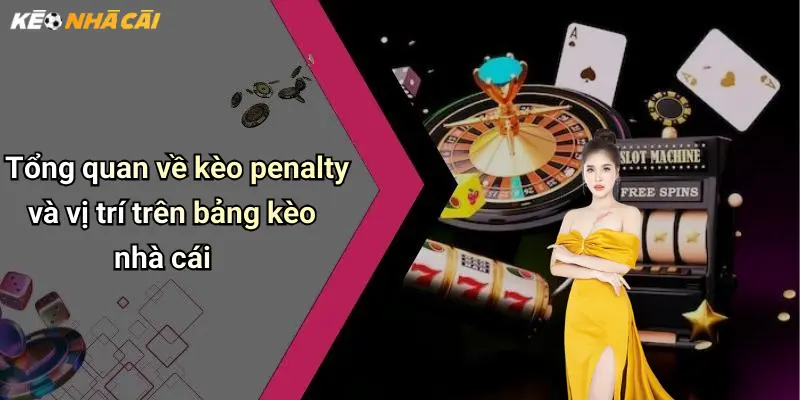 Tổng quan về kèo penalty và vị trí trên bảng kèo nhà cái