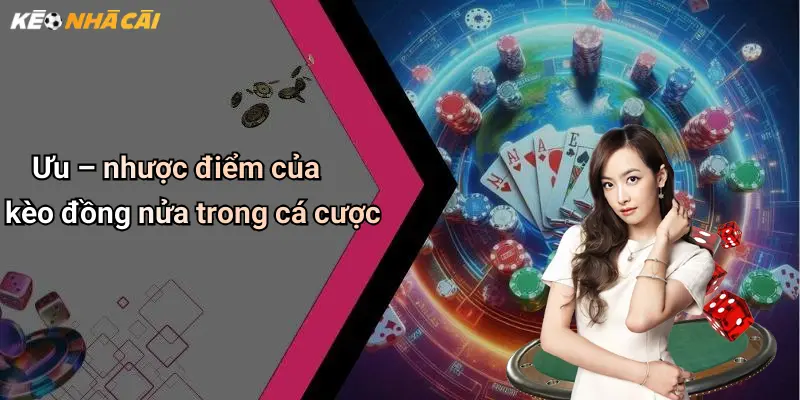 Ưu – nhược điểm của kèo đồng nửa trong cá cược