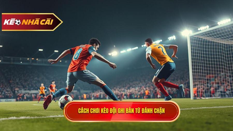 Cách chơi kèo đội ghi bàn từ đánh chặn