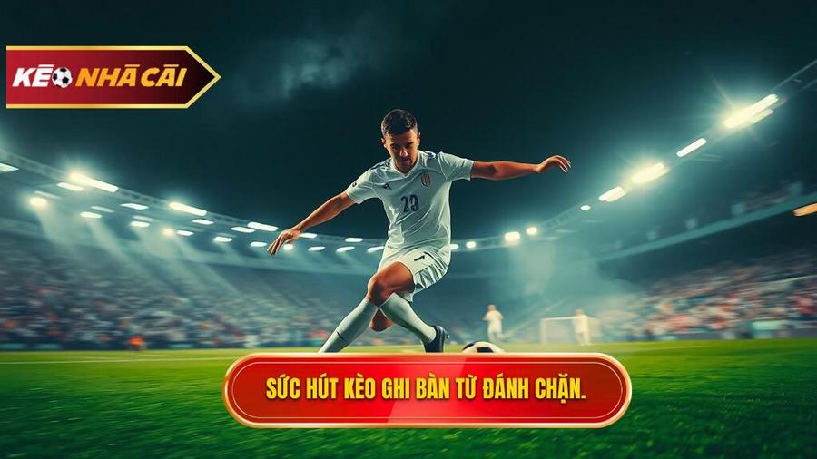 Sức hút kèo ghi bàn từ đánh chặn