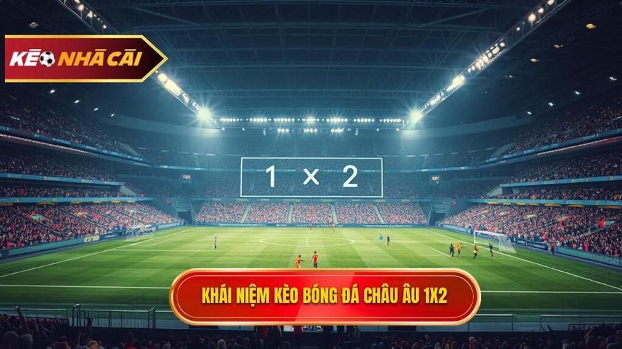 Kèo bóng đá Châu Âu là gì? Bản chất của kèo 1x2