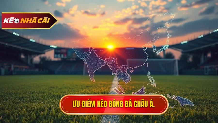Tại sao Kèo bóng đá Châu Á lại được ưa chuộng nhất?
