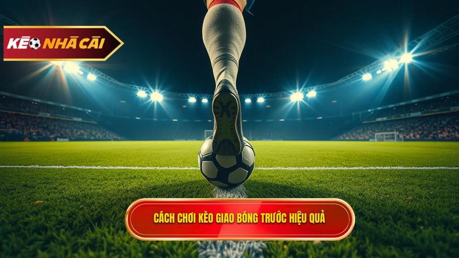 Hiểu rõ về Kèo giao bóng trước trong cá cược bóng đá