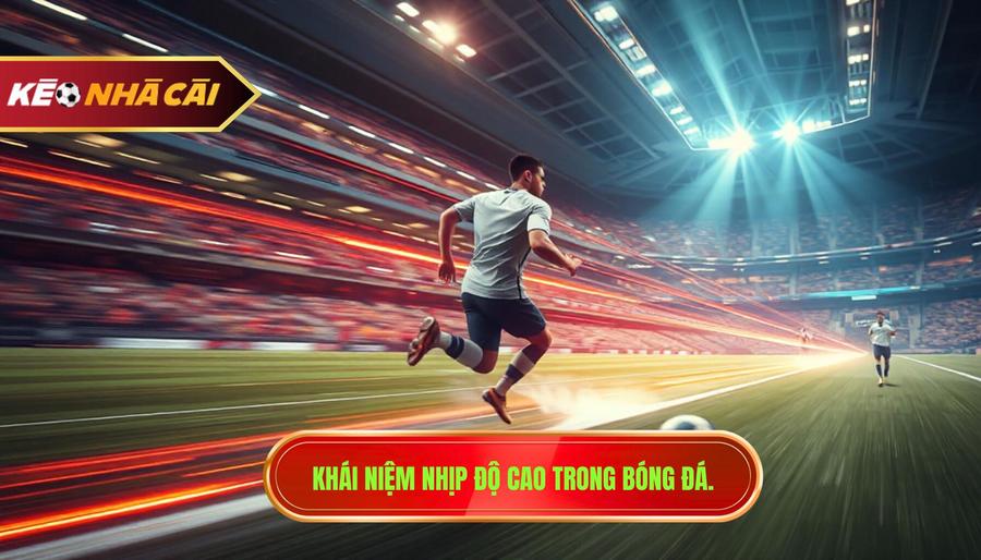 Khái niệm nhịp độ cao trong bóng đá.