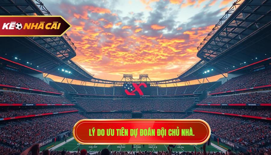 Lý do ưu tiên dự đoán đội chủ nhà.