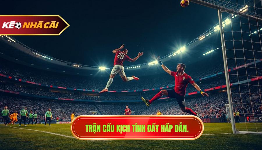 Trận cầu kịch tính đầy hấp dẫn.
