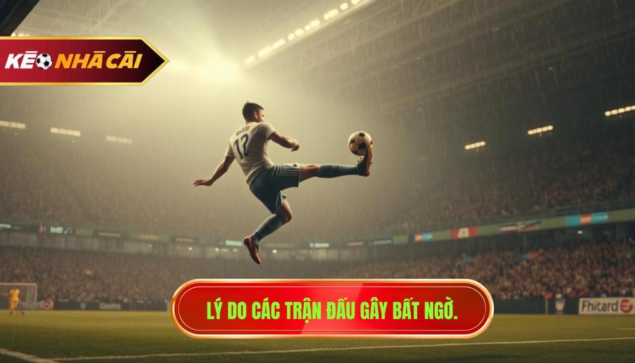 Tại sao những trận đấu dễ xuất hiện bất ngờ lại thường xuyên xảy ra?